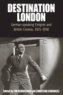 Destination London: German-Speaking Emigr�s and British Cinema, 1925-1950