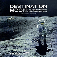 Destination Moon: The Apollo Missions in the Astronauts' Own Words