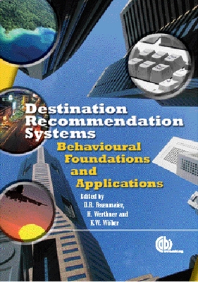 Destination Recommendation Systems: Behavioural Foundations and Applications - Fesenmaier, Daniel, and W�ber, Karl (Editor), and Werthner, Hannes (Editor)