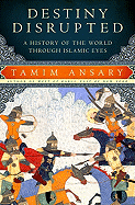 Destiny Disrupted: A History of the World Through Islamic Eyes
