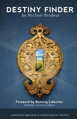 Destiny Finder: A Practical Approach to Unlocking Your Destiny - Brodeur, Michael