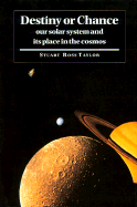 Destiny or Chance: Our Solar System and Its Place in the Cosmos