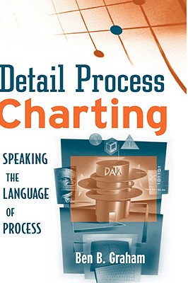 Detail Process Charting: Speaking the Language of Process - Graham, Ben B