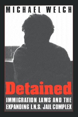 Detained: Immigration Laws & Expanding Ins Jail Complex - Welch, Michael