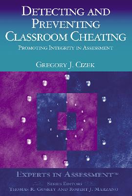 Detecting and Preventing Classroom Cheating: Promoting Integrity in Assessment - Cizek, Gregory J