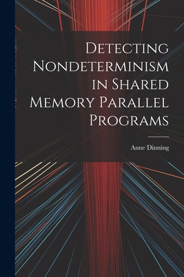 Detecting Nondeterminism in Shared Memory Parallel Programs - Dinning, Anne