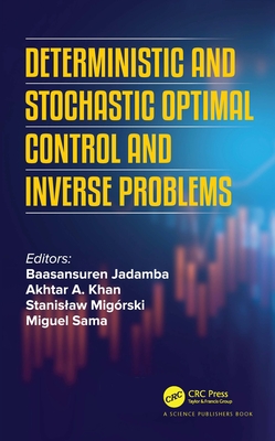Deterministic and Stochastic Optimal Control and Inverse Problems - Jadamba, Baasansuren (Editor), and Khan, Akhtar A (Editor), and Mig�rski, Stanislaw (Editor)