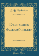 Deutsches Sagenb�chlein (Classic Reprint)