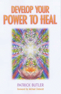 Develop Your Power to Heal - Butler, Patrick, and Endacott, Michael (Foreword by)