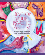 Develop Your Psychic Ability: Unlock Your Intuition and Psychic Potential