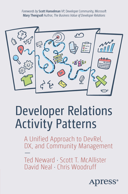 Developer Relations Activity Patterns: A Unified Approach to Devrel, DX, and Community Management - Neward, Ted, and McAllister, Scott T, and Neal, David