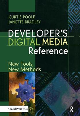 Developer's Digital Media Reference: New Tools, New Methods - Poole, Curtis, and Bradley, Janette