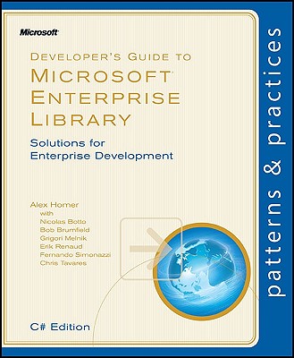 Developer's Guide to Microsoft Enterprise Library, C# Edition: Solutions for Enterprise Development - Homer, Alex, and Botto, Nicolas, and Brumfield, Bob