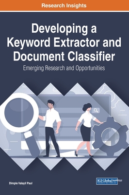 Developing a Keyword Extractor and Document Classifier: Emerging Research and Opportunities - Paul, Dimple Valayil
