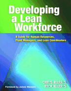 Developing a Lean Workforce: A Guide for Human Resources, Plant Managers, and Lean Coordinators