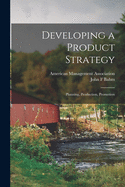 Developing a Product Strategy: Planning, Production, Promotion