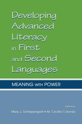 Developing Advanced Literacy in First and Second Languages: Meaning With Power - Schleppegrell, Mary J (Editor), and Colombi, M Cecilia (Editor)