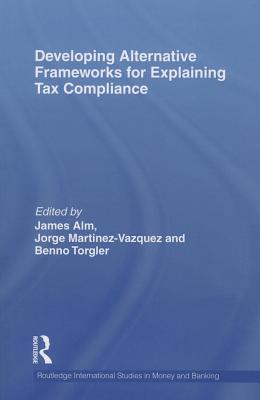Developing Alternative Frameworks for Explaining Tax Compliance - Alm, James (Editor), and Martinez-Vazquez, Jorge (Editor), and Torgler, Benno (Editor)