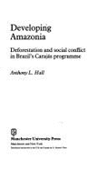 Developing Amazonia: Deforestation and Social Conflict in Brazil's Carajas Programme