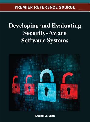 Developing and Evaluating Security-Aware Software Systems - Khan, Khaled M (Editor)