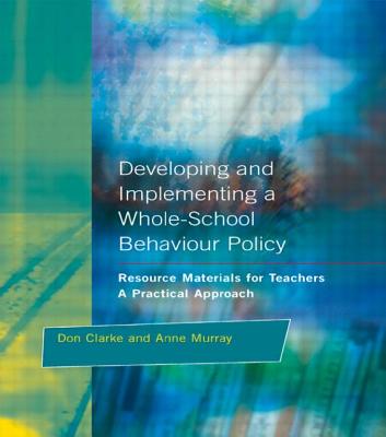Developing and Implementing a Whole-School Behavior Policy: A Practical Approach - Clarke, Don, and Murray, Anne