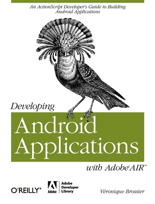 Developing Android Applications with Adobe Air: An ActionScript Developer's Guide to Building Android Applications - Brossier, V�ronique