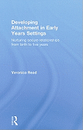 Developing Attachment in Early Years Settings: Nurturing Secure Relationships from Birth to Five Years