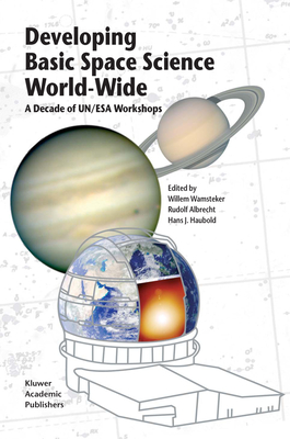 Developing Basic Space Science World-Wide: A Decade of UN/ESA Workshops - Wamsteker, Willem (Editor), and Albrecht, Rudolf (Editor), and Haubold, Hans J. (Editor)