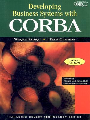 Developing Business Systems with CORBA with CD-ROM: The Key to Enterprise Integration - Sadiq, Waqar, and Cummins, Fred A., and Soley, Richard Mark (Foreword by)