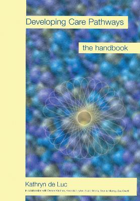 Developing Care Pathways: The Handbook - De Luc, Kathryn