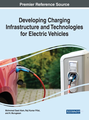 Developing Charging Infrastructure and Technologies for Electric Vehicles - Alam, Mohammad Saad (Editor), and Pillai, Reji Kumar (Editor), and Murugesan, N (Editor)