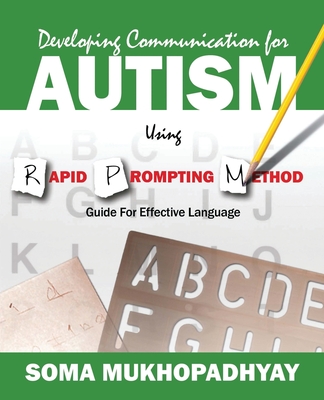 Developing Communication for Autism Using Rapid Prompting Method: Guide for Effective Language - Mukhopadhyay, Soma