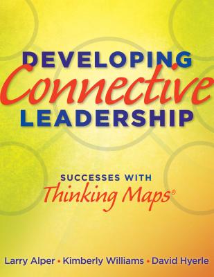 Developing Connective Leadership: Successes with Thinking Maps - Alper, Larry, and Williams, Kimberly M, and Hyerle, David, Dr.