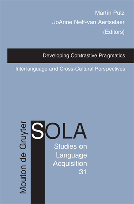 Developing Contrastive Pragmatics: Interlanguage and Cross-Cultural Perspectives - P�tz, Martin (Editor), and Neff-Van Aertselaer, Joanne (Editor)