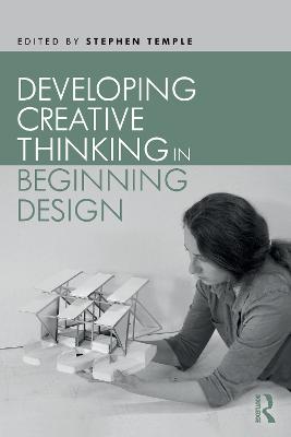 Developing Creative Thinking in Beginning Design - Temple, Stephen (Editor)
