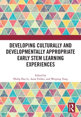 Developing Culturally and Developmentally Appropriate Early Stem Learning Experiences - Li, Philip Hui (Editor), and Forbes, Anne (Editor), and Yang, Weipeng (Editor)
