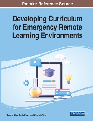 Developing Curriculum for Emergency Remote Learning Environments - Silva, Susana (Editor), and Peres, Paula (Editor), and Silva, C�ndida (Editor)