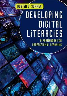 Developing Digital Literacies: A Framework for Professional Learning - Summey, Dustin C