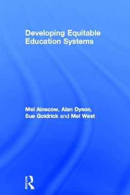 Developing Equitable Education Systems - Ainscow, Mel, and Dyson, Alan, Professor, and Goldrick, Sue