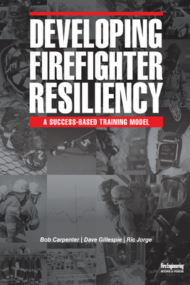 Developing Firefighter Resiliency - Carpenter, Bob, and Gillespie, Dave, and Jorge, Ric
