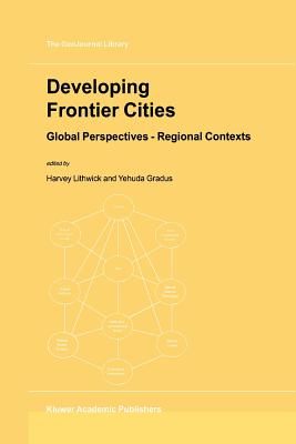 Developing Frontier Cities: Global Perspectives - Regional Contexts - Lithwick, Harvey (Editor), and Gradus, Yehuda (Editor)