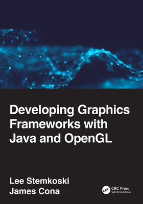 Developing Graphics Frameworks with Java and OpenGL - Stemkoski, Lee, and Cona, James