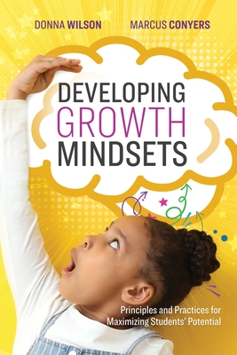 Developing Growth Mindsets: Principles and Practices for Maximizing Students' Potential - Wilson, Donna, and Conyers, Marcus