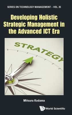 Developing Holistic Strategic Management In The Advanced Ict Era - Kodama, Mitsuru