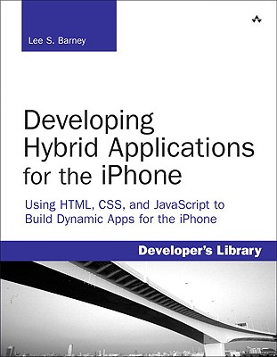 Developing Hybrid Applications for the iPhone: Using HTML, CSS, and JavaScript to Build Dynamic Apps for the iPhone - Barney, Lee S