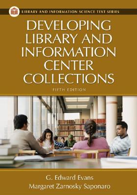 Developing Library and Information Center Collections - Evans, G Edward, and Saponaro, Margaret Zarnosky