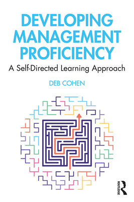 Developing Management Proficiency: A Self-Directed Learning Approach - Cohen, Deb