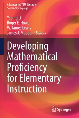 Developing Mathematical Proficiency for Elementary Instruction - Li, Yeping (Editor), and Howe, Roger E. (Editor), and Lewis, W. James (Editor)