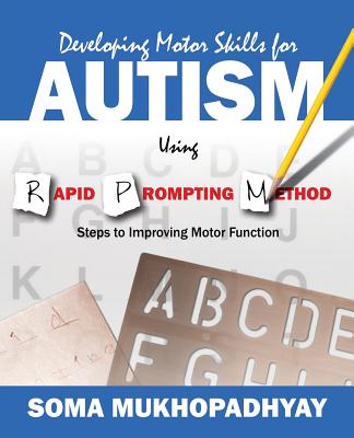 Developing Motor Skills for Autism Using Rapid Prompting Method: Steps to Improving Motor Function - Mukhopadhyay, Soma