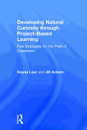 Developing Natural Curiosity Through Project-Based Learning: Five Strategies for the Prek-3 Classroom